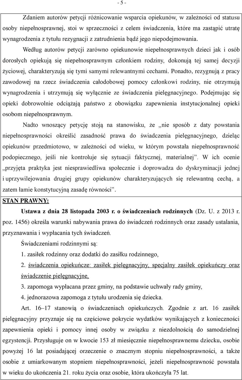 Według autorów petycji zarówno opiekunowie niepełnosprawnych dzieci jak i osób dorosłych opiekują się niepełnosprawnym członkiem rodziny, dokonują tej samej decyzji życiowej, charakteryzują się tymi