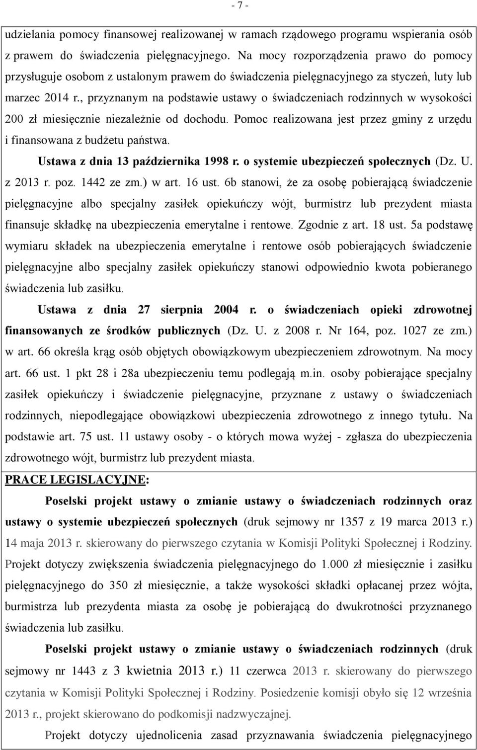 , przyznanym na podstawie ustawy o świadczeniach rodzinnych w wysokości 200 zł miesięcznie niezależnie od dochodu. Pomoc realizowana jest przez gminy z urzędu i finansowana z budżetu państwa.