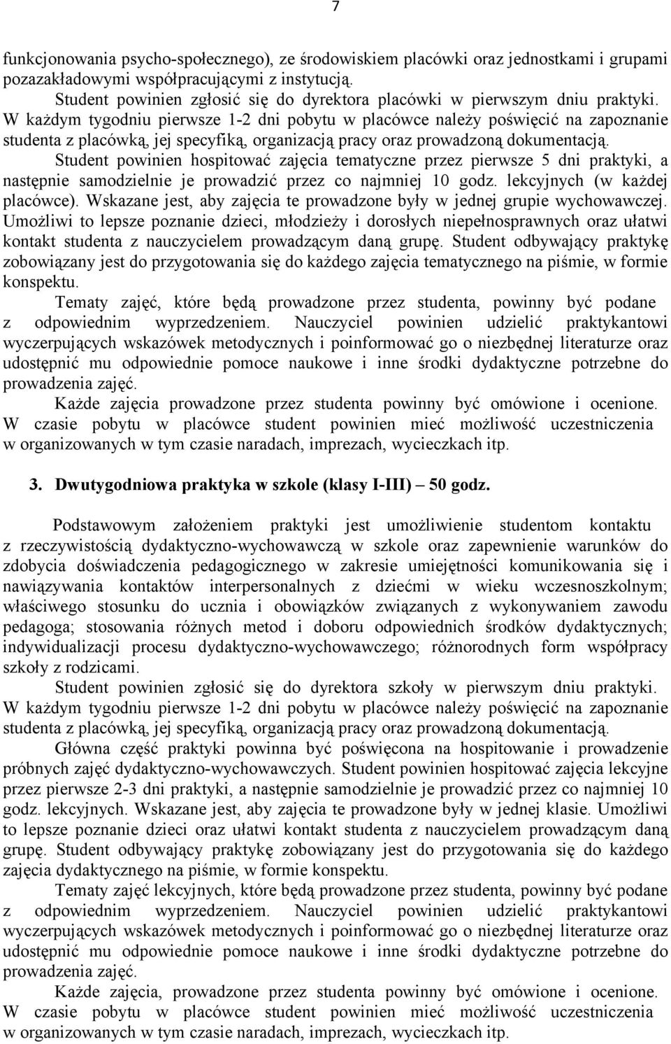 W każdym tygodniu pierwsze 1-2 dni pobytu w placówce należy poświęcić na zapoznanie studenta z placówką, jej specyfiką, organizacją pracy oraz prowadzoną dokumentacją.