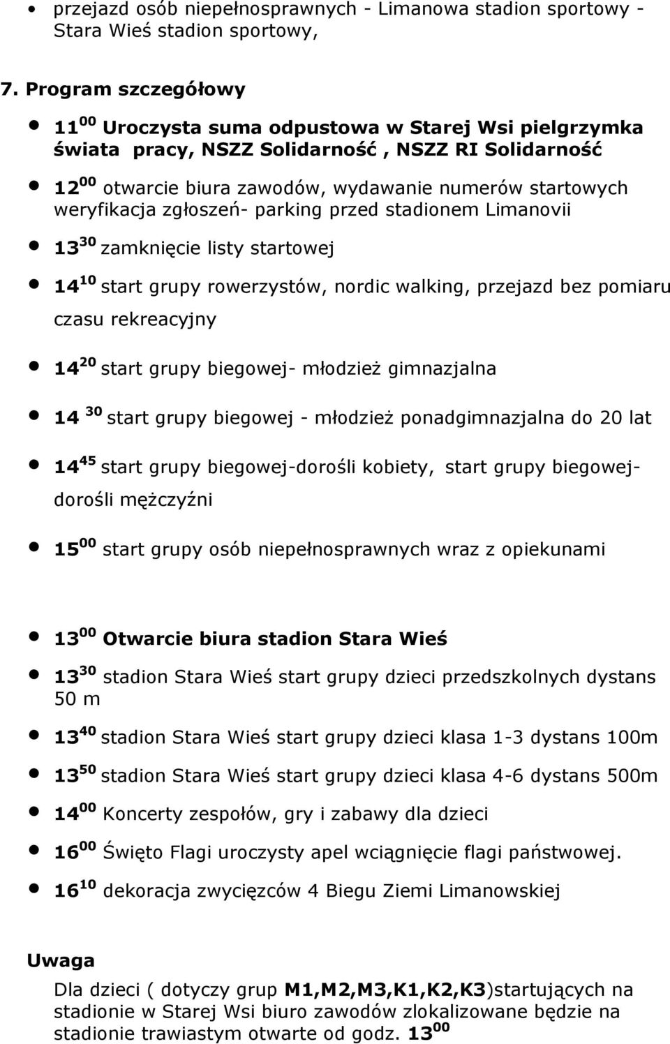 zgłoszeń- parking przed stadionem Limanovii 13 30 zamknięcie listy startowej 14 10 start grupy rowerzystów, nordic walking, przejazd bez pomiaru czasu rekreacyjny 14 20 start grupy biegowej- młodzież