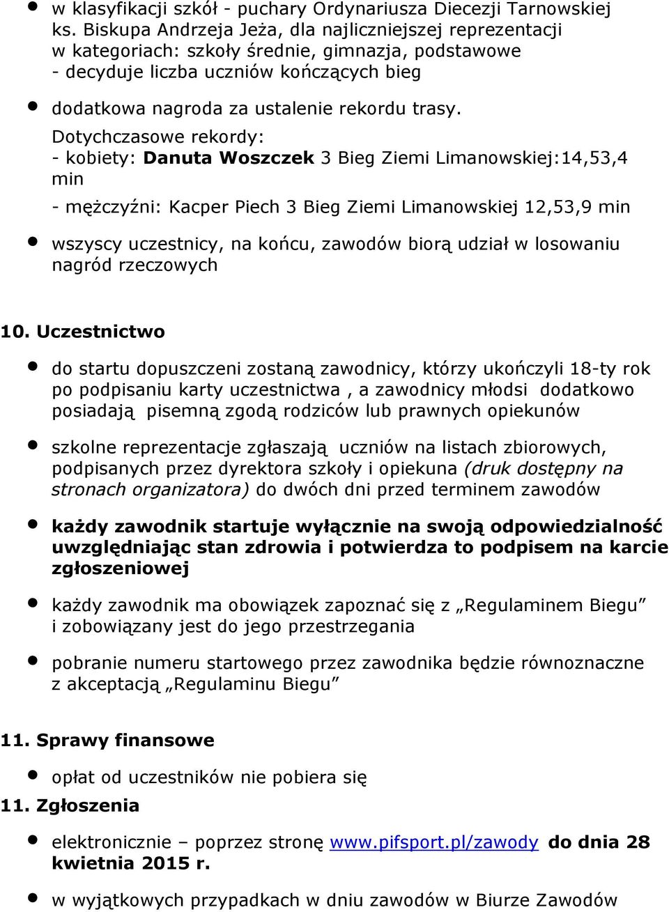 Dotychczasowe rekordy: - kobiety: Danuta Woszczek 3 Bieg Ziemi Limanowskiej:14,53,4 min - mężczyźni: Kacper Piech 3 Bieg Ziemi Limanowskiej 12,53,9 min wszyscy uczestnicy, na końcu, zawodów biorą