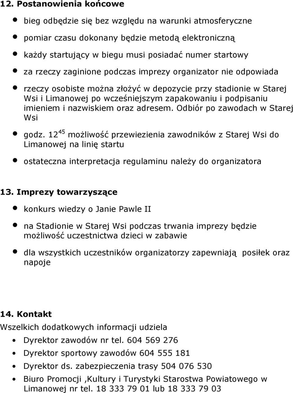 oraz adresem. Odbiór po zawodach w Starej Wsi godz. 12 45 możliwość przewiezienia zawodników z Starej Wsi do Limanowej na linię startu ostateczna interpretacja regulaminu należy do organizatora 13.