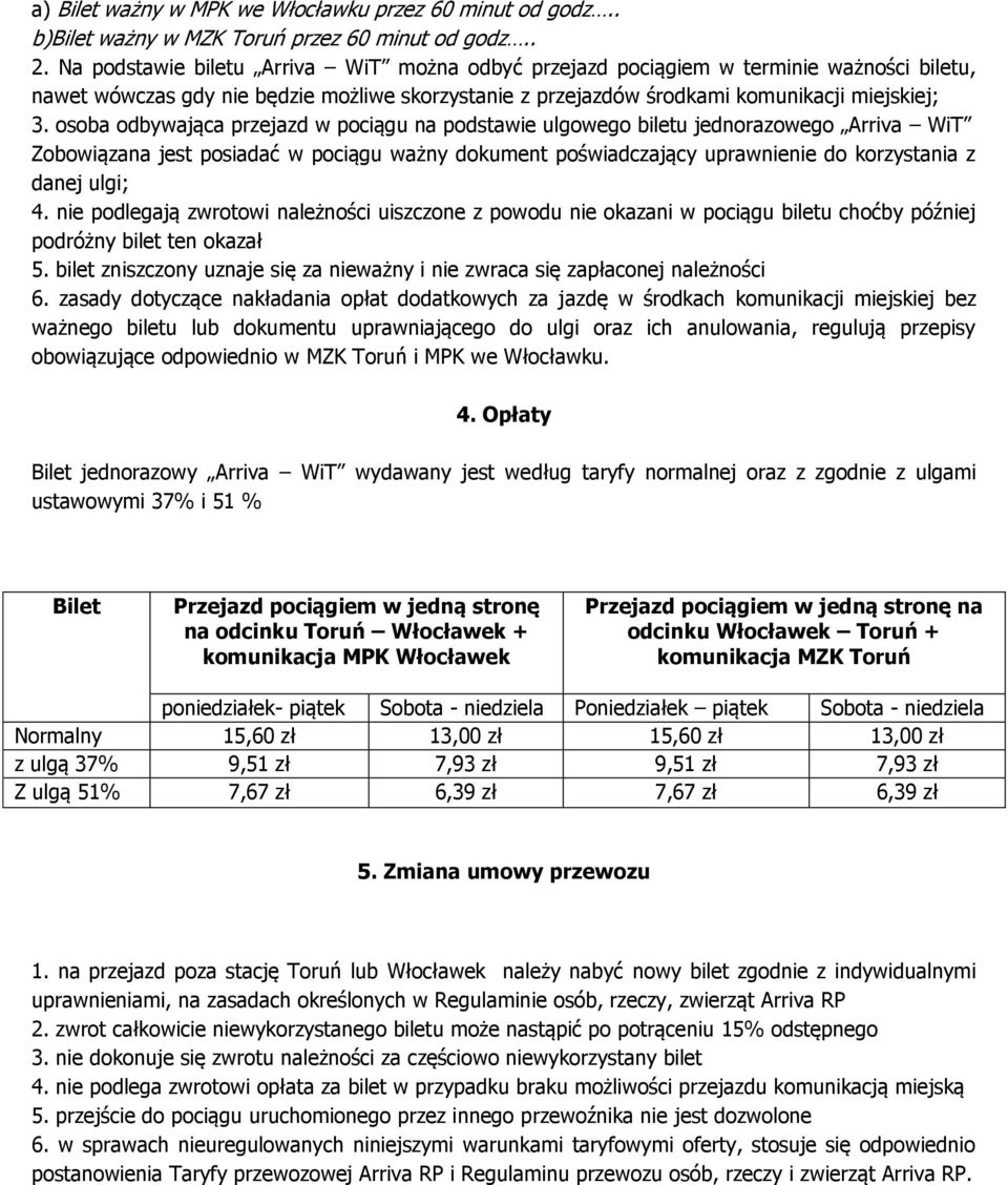 osoba odbywająca przejazd w pociągu na podstawie ulgowego biletu jednorazowego Arriva WiT Zobowiązana jest posiadać w pociągu ważny dokument poświadczający uprawnienie do korzystania z danej ulgi; 4.