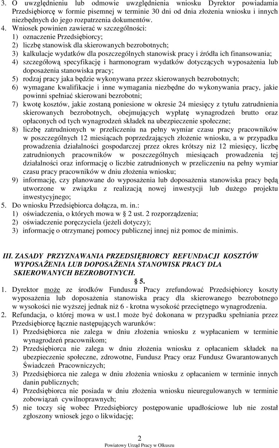 Wniosek powinien zawierać w szczególności: 1) oznaczenie Przedsiębiorcy; 2) liczbę stanowisk dla skierowanych bezrobotnych; 3) kalkulacje wydatków dla poszczególnych stanowisk pracy i źródła ich