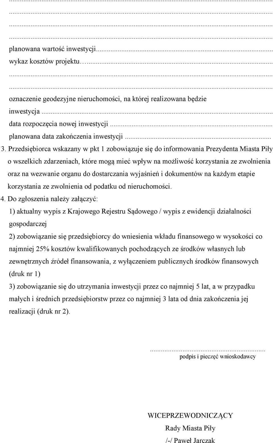 Przedsiębiorca wskazany w pkt 1 zobowiązuje się do informowania Prezydenta Miasta Piły o wszelkich zdarzeniach, które mogą mieć wpływ na możliwość korzystania ze zwolnienia oraz na wezwanie organu do