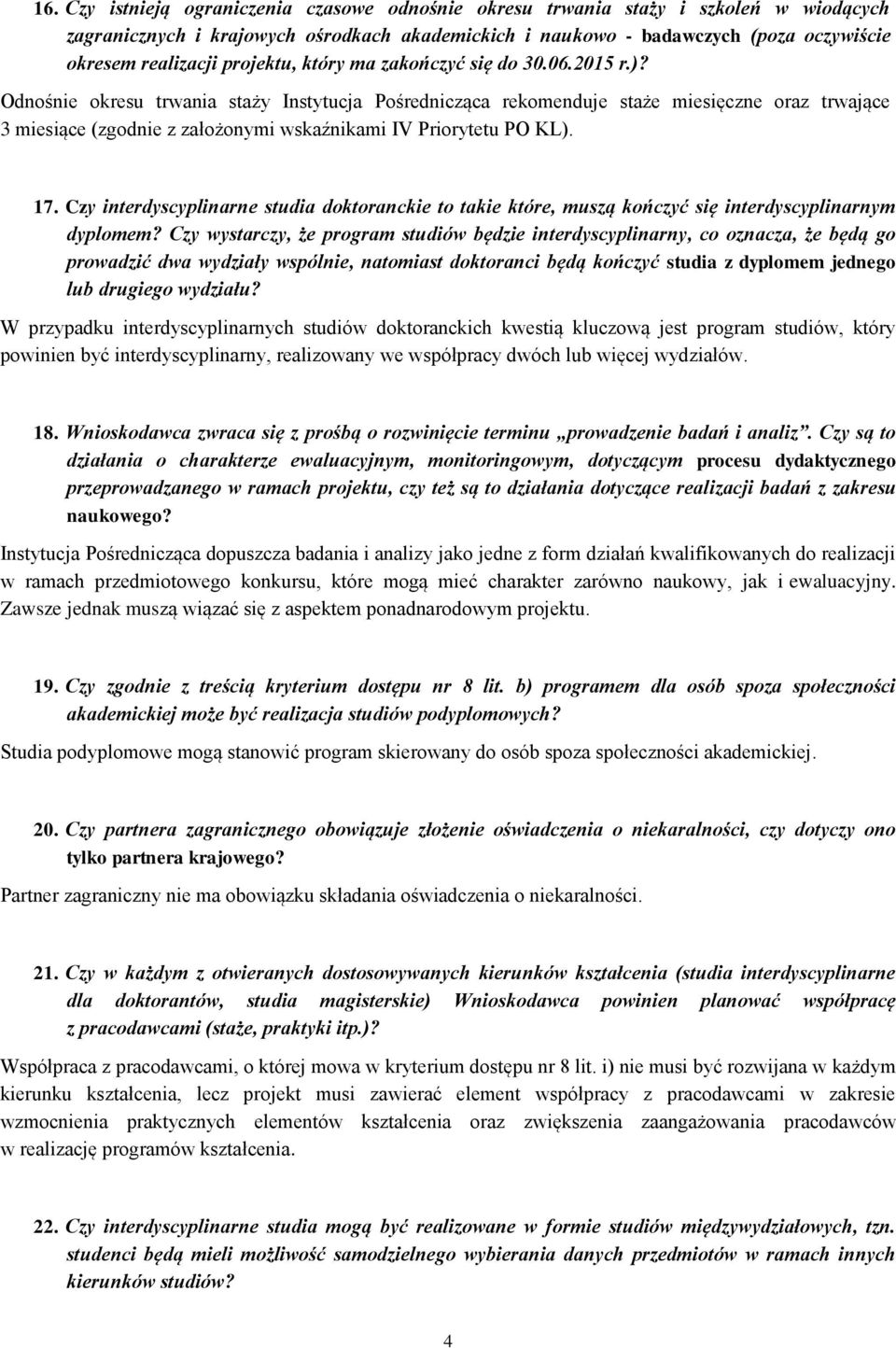 Odnośnie okresu trwania staży Instytucja Pośrednicząca rekomenduje staże miesięczne oraz trwające 3 miesiące (zgodnie z założonymi wskaźnikami IV Priorytetu PO KL). 17.