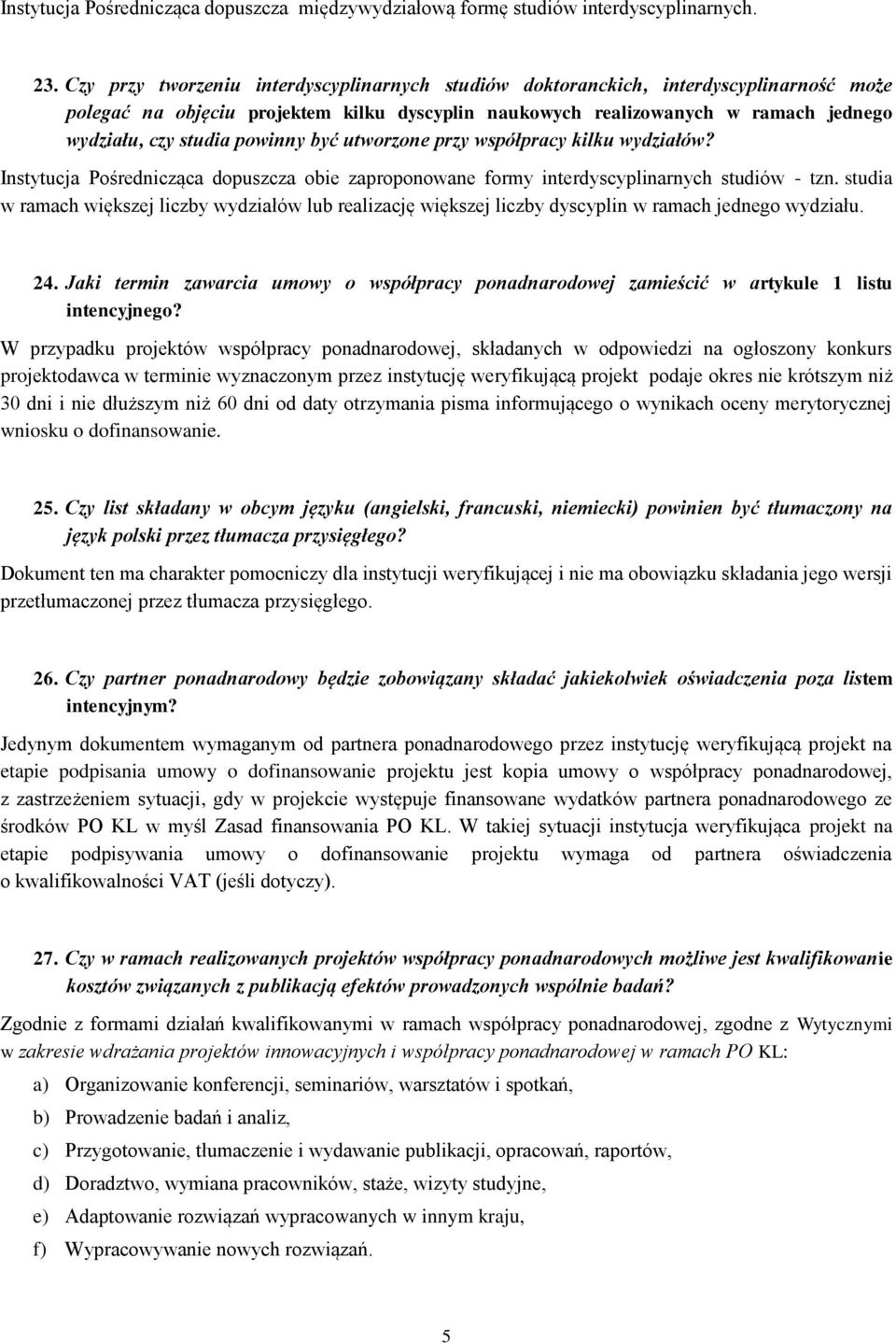 powinny być utworzone przy współpracy kilku wydziałów? Instytucja Pośrednicząca dopuszcza obie zaproponowane formy interdyscyplinarnych studiów - tzn.