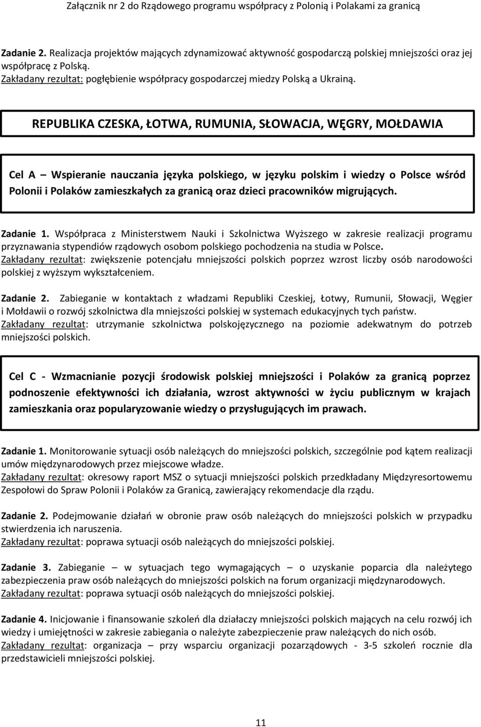 REPUBLIKA CZESKA, ŁOTWA, RUMUNIA, SŁOWACJA, WĘGRY, MOŁDAWIA Cel A Wspieranie nauczania języka polskiego, w języku polskim i wiedzy o Polsce wśród Polonii i Polaków zamieszkałych za granicą oraz