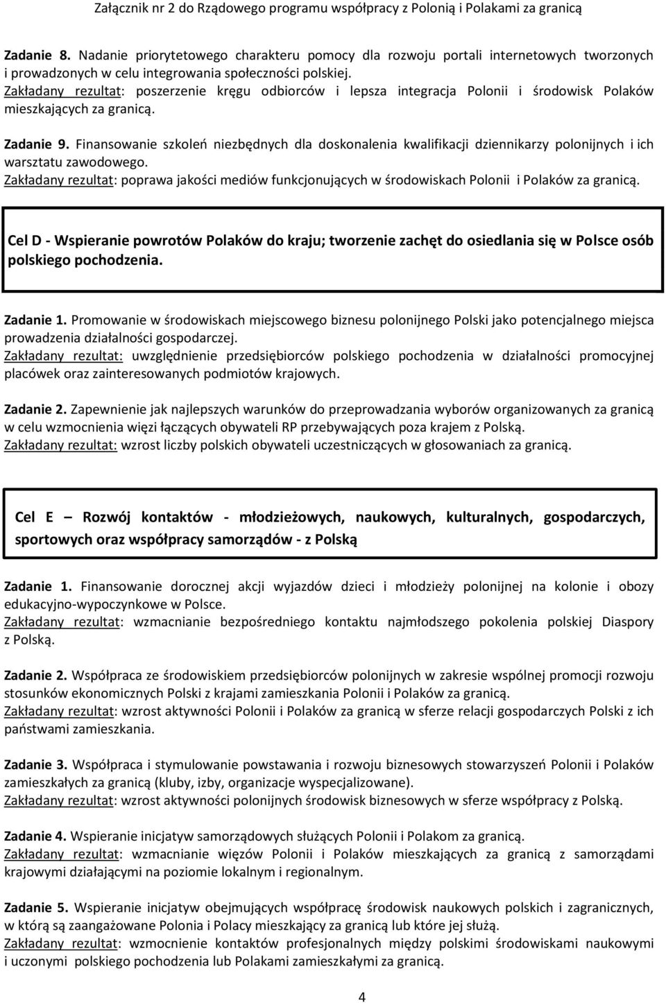 Finansowanie szkoleń niezbędnych dla doskonalenia kwalifikacji dziennikarzy polonijnych i ich warsztatu zawodowego.