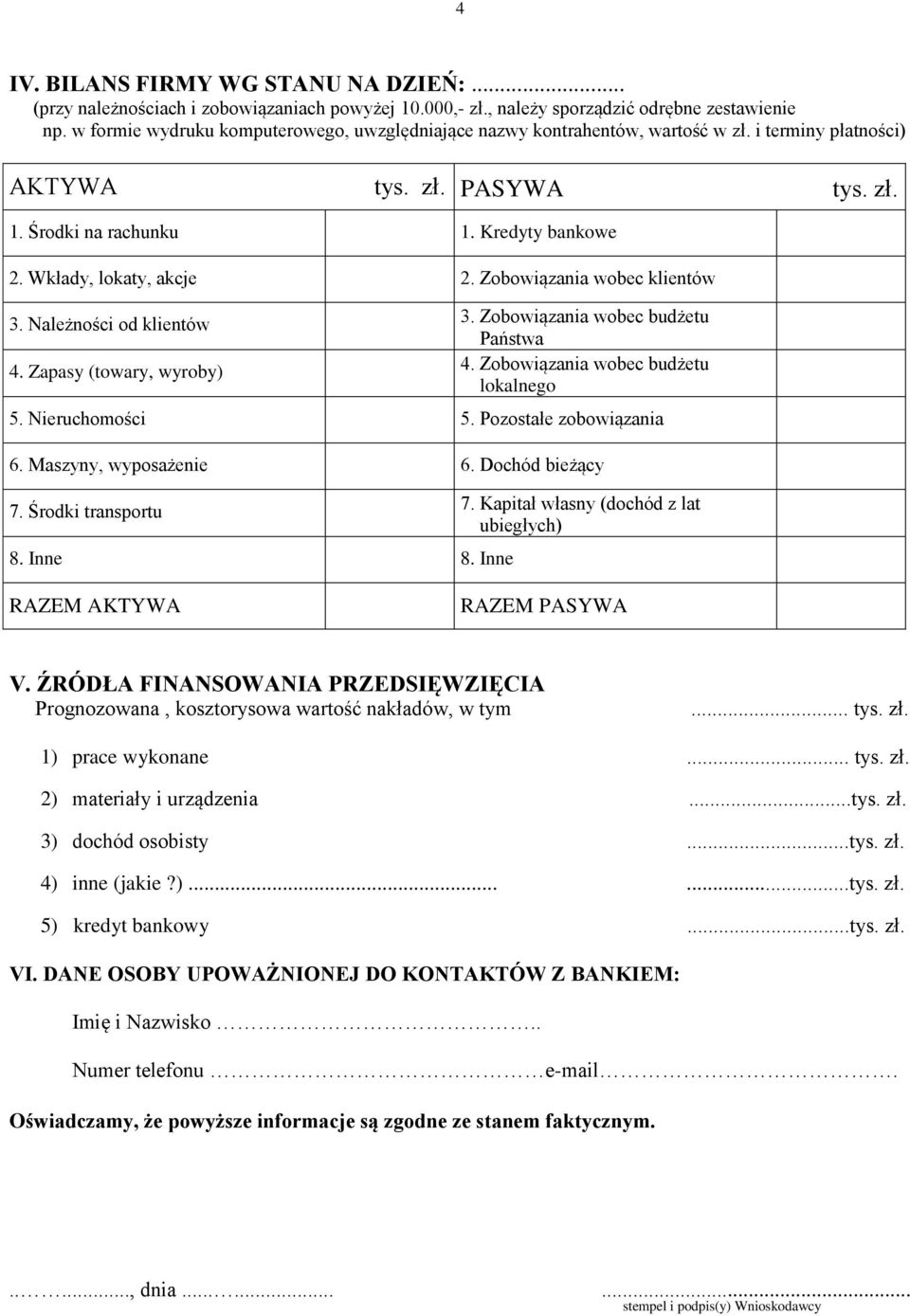 Wkłady, lokaty, akcje 2. Zobowiązania wobec klientów 3. Należności od klientów 4. Zapasy (towary, wyroby) 3. Zobowiązania wobec budżetu Państwa 4. Zobowiązania wobec budżetu lokalnego 5.