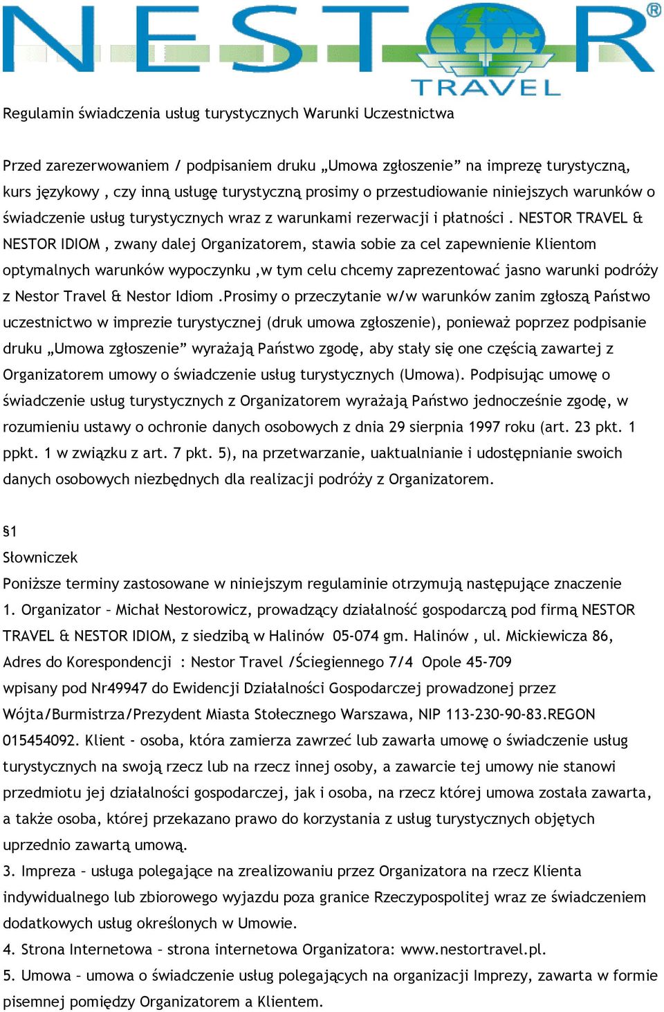 NESTOR TRAVEL & NESTOR IDIOM, zwany dalej Organizatorem, stawia sobie za cel zapewnienie Klientom optymalnych warunków wypoczynku,w tym celu chcemy zaprezentować jasno warunki podróży z Nestor Travel