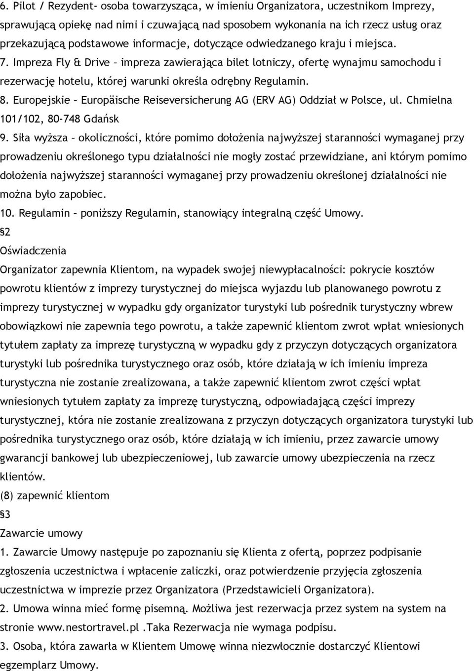 8. Europejskie Europäische Reiseversicherung AG (ERV AG) Oddział w Polsce, ul. Chmielna 101/102, 80-748 Gdańsk 9.