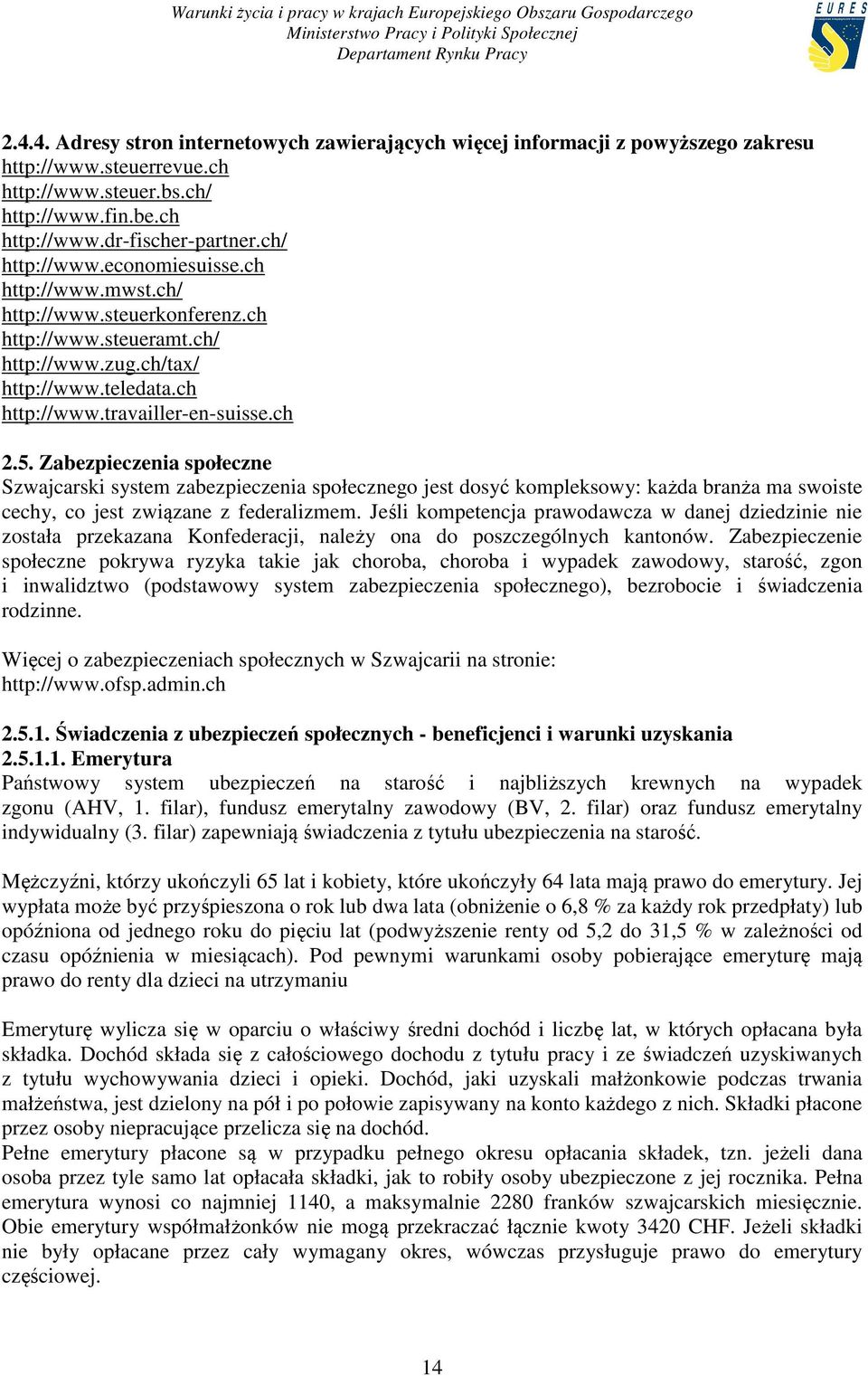 Zabezpieczenia społeczne Szwajcarski system zabezpieczenia społecznego jest dosyć kompleksowy: każda branża ma swoiste cechy, co jest związane z federalizmem.