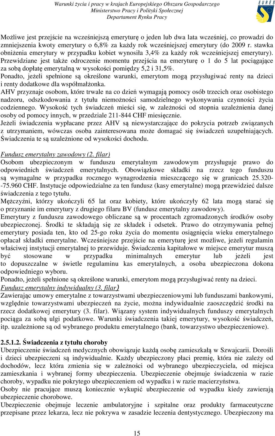 Przewidziane jest także odroczenie momentu przejścia na emeryturę o 1 do 5 lat pociągające za sobą dopłatę emerytalną w wysokości pomiędzy 5,2 i 31,5%.