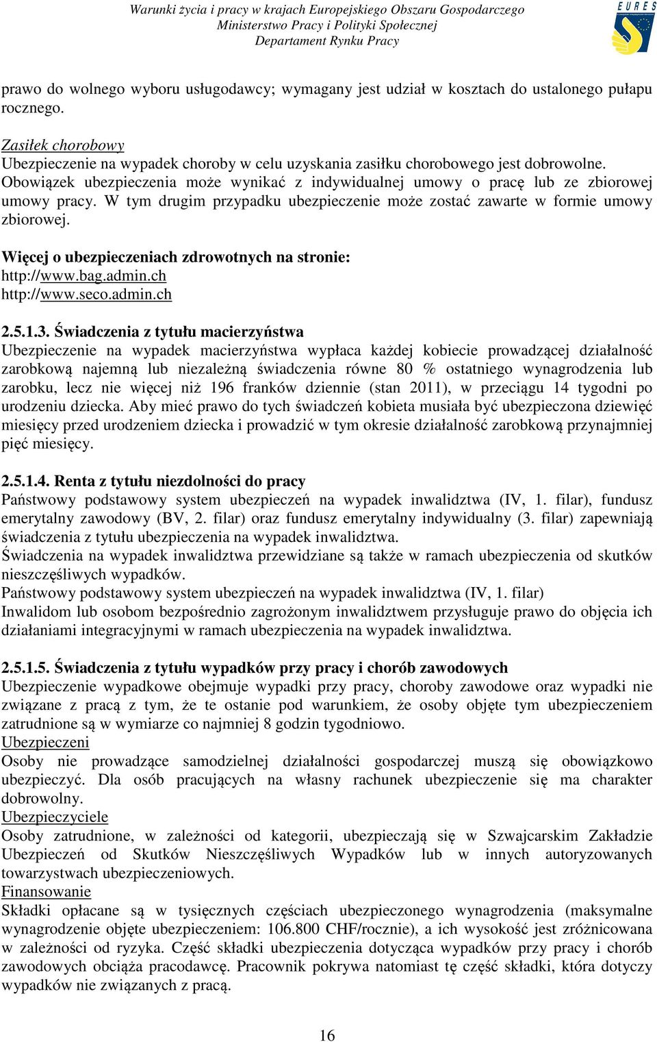 Obowiązek ubezpieczenia może wynikać z indywidualnej umowy o pracę lub ze zbiorowej umowy pracy. W tym drugim przypadku ubezpieczenie może zostać zawarte w formie umowy zbiorowej.