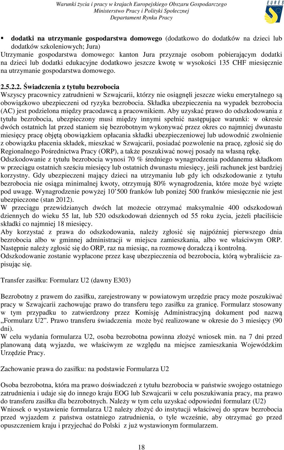 5.2.2. Świadczenia z tytułu bezrobocia Wszyscy pracownicy zatrudnieni w Szwajcarii, którzy nie osiągnęli jeszcze wieku emerytalnego są obowiązkowo ubezpieczeni od ryzyka bezrobocia.