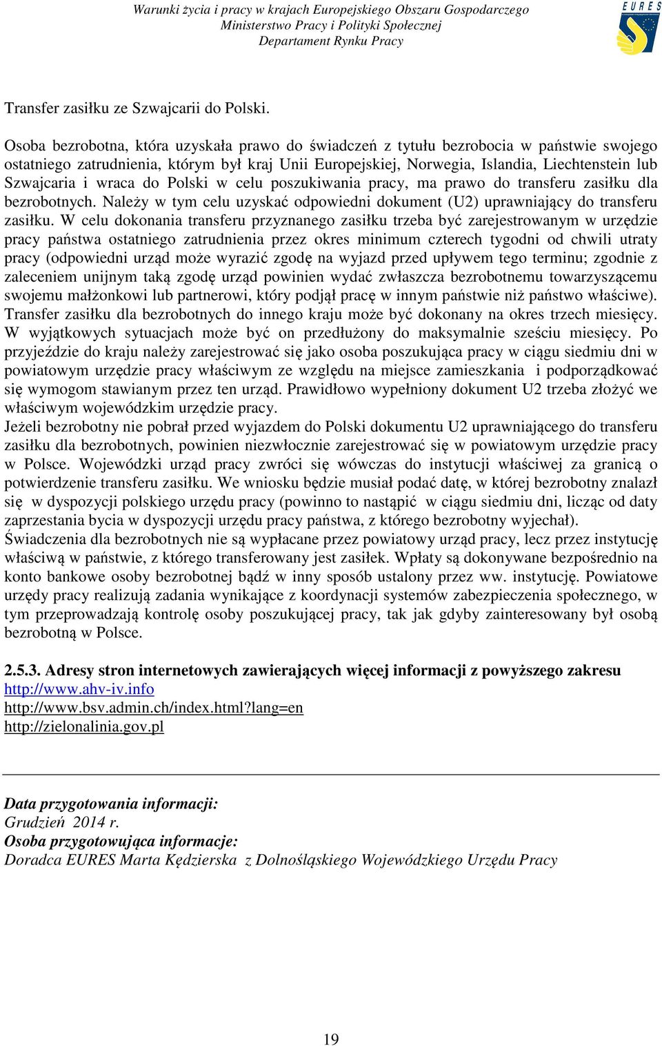 i wraca do Polski w celu poszukiwania pracy, ma prawo do transferu zasiłku dla bezrobotnych. Należy w tym celu uzyskać odpowiedni dokument (U2) uprawniający do transferu zasiłku.