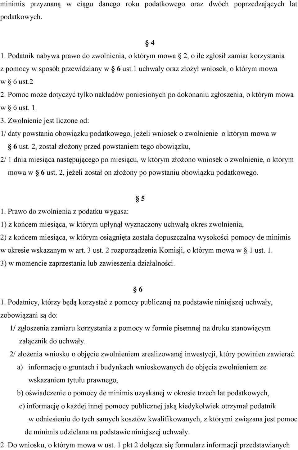 Pomoc może dotyczyć tylko nakładów poniesionych po dokonaniu zgłoszenia, o którym mowa w 6 ust. 1. 3.