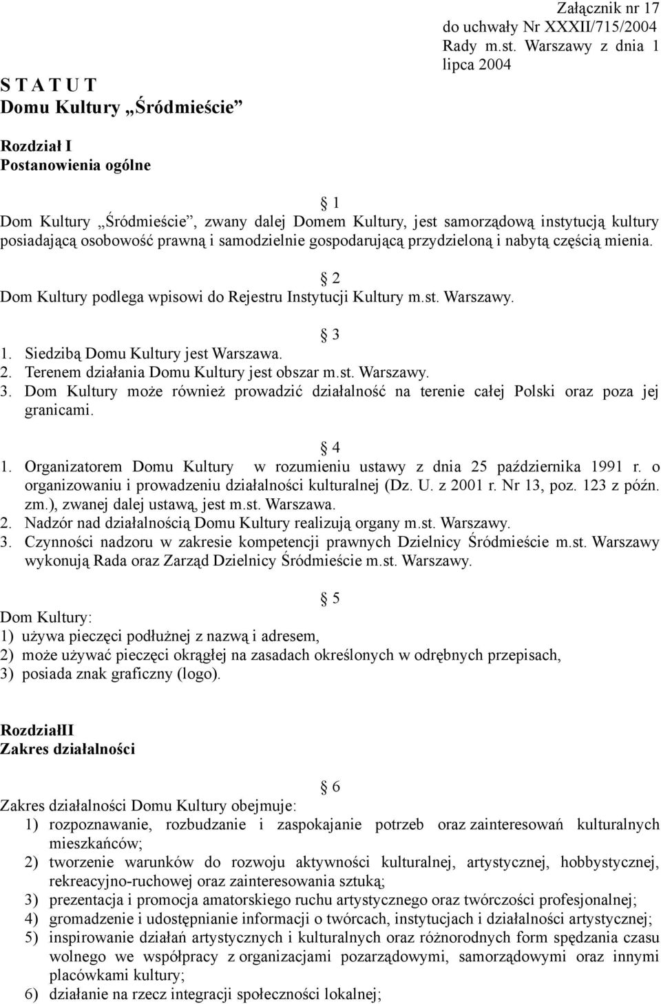 gospodarującą przydzieloną i nabytą częścią mienia. 2 Dom Kultury podlega wpisowi do Rejestru Instytucji Kultury m.st. Warszawy. 3 1. Siedzibą Domu Kultury jest Warszawa. 2. Terenem działania Domu Kultury jest obszar m.