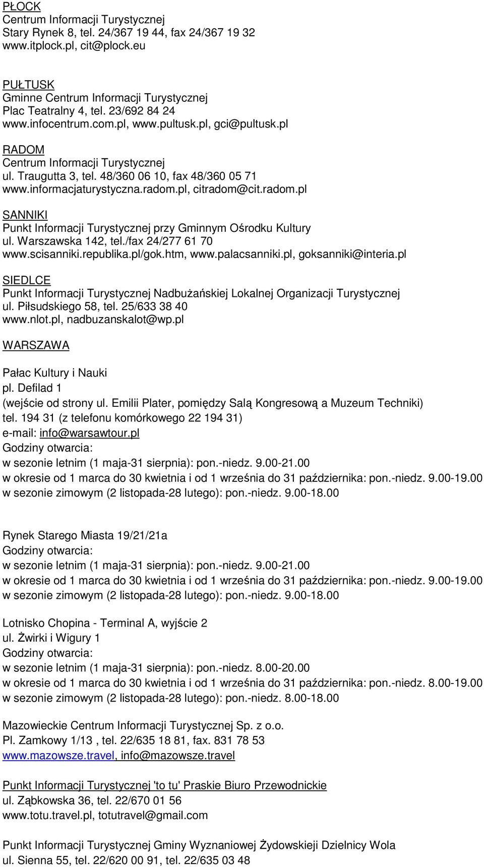 pl, citradom@cit.radom.pl SANNIKI Punkt Informacji Turystycznej przy Gminnym Ośrodku Kultury ul. Warszawska 142, tel./fax 24/277 61 70 www.scisanniki.republika.pl/gok.htm, www.palacsanniki.