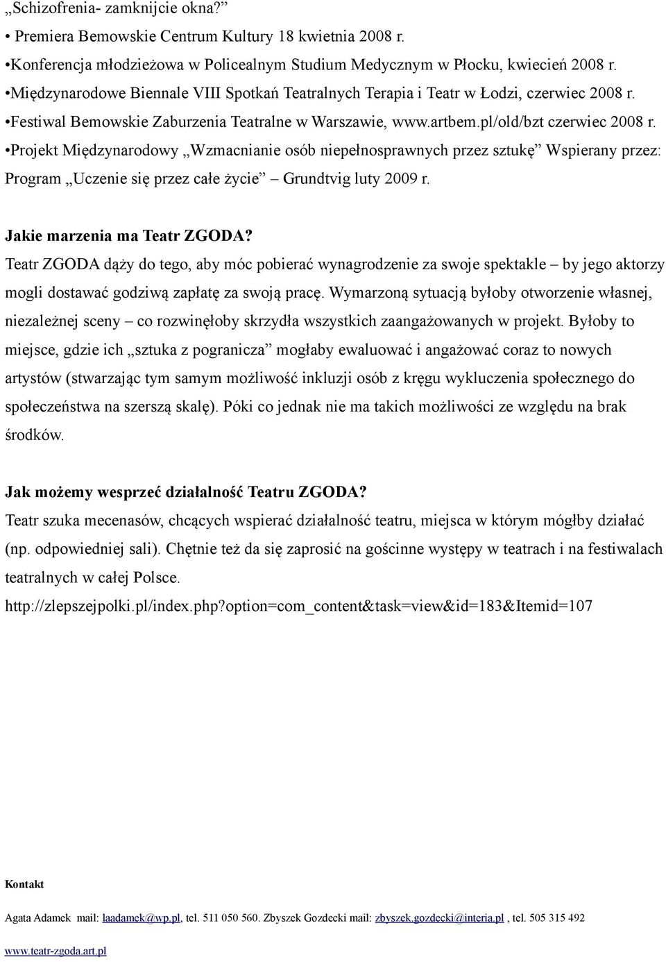 Projekt Międzynarodowy Wzmacnianie osób niepełnosprawnych przez sztukę Wspierany przez: Program Uczenie się przez całe życie Grundtvig luty 2009 r. Jakie marzenia ma Teatr ZGODA?