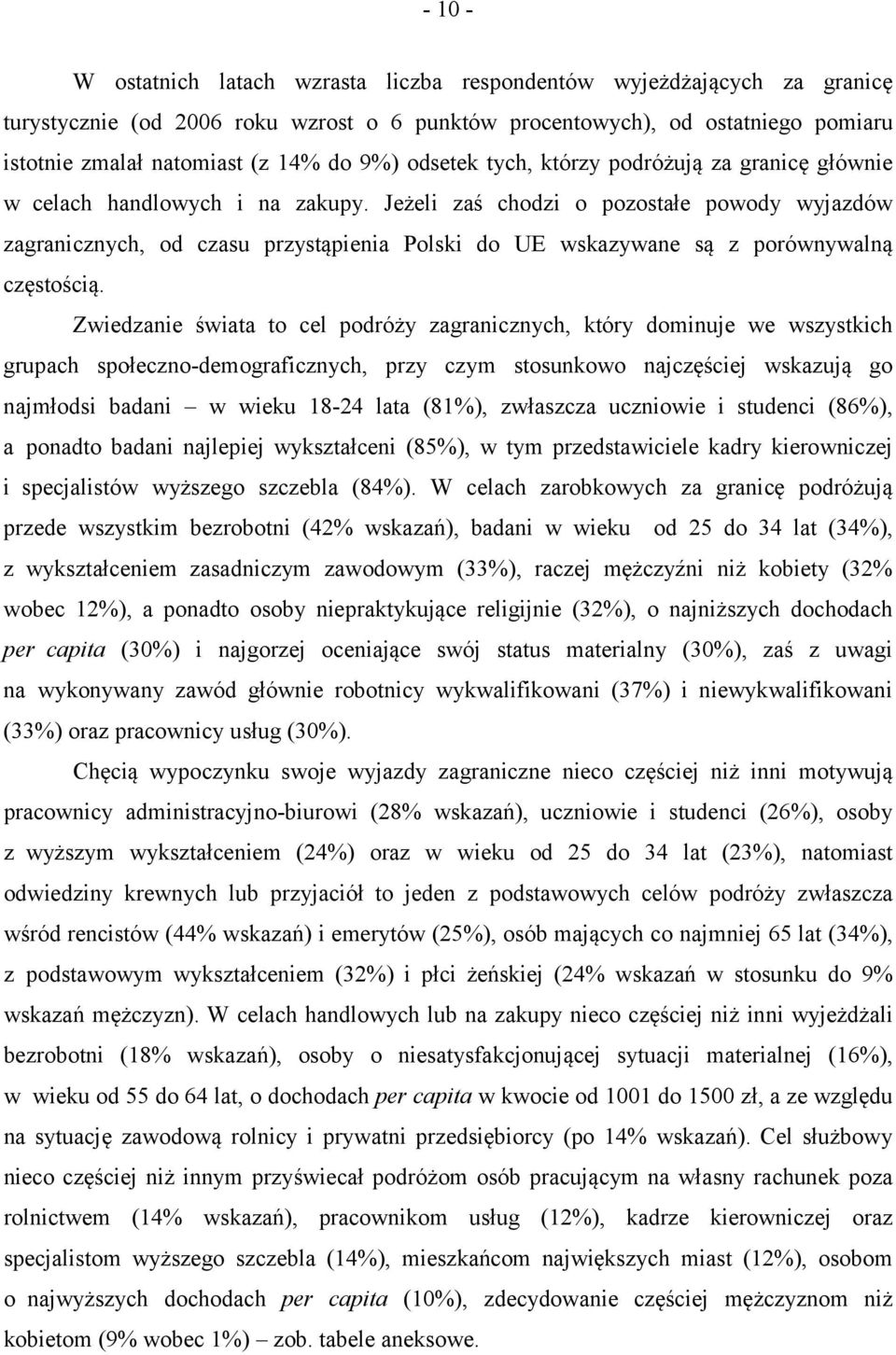 Jeżeli zaś chodzi o pozostałe powody wyjazdów zagranicznych, od czasu przystąpienia Polski do UE wskazywane są z porównywalną częstością.