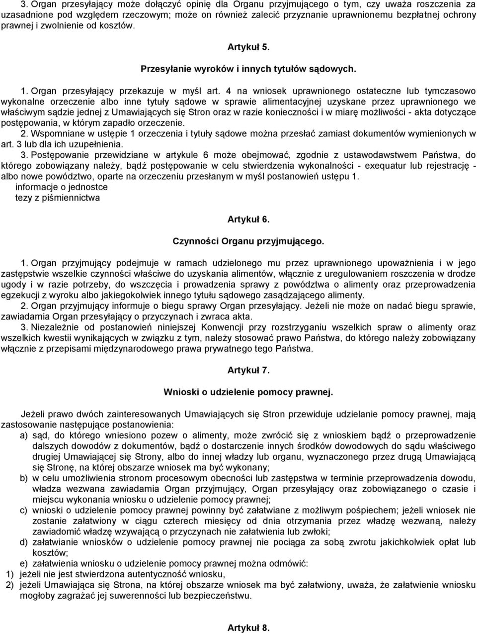 4 na wniosek uprawnionego ostateczne lub tymczasowo wykonalne orzeczenie albo inne tytuły sądowe w sprawie alimentacyjnej uzyskane przez uprawnionego we właściwym sądzie jednej z Umawiających się