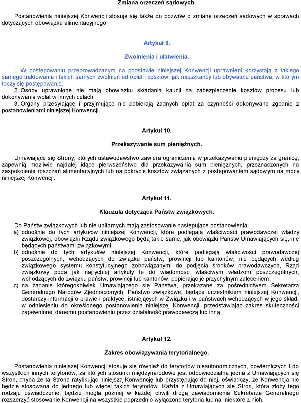 W postępowaniu przeprowadzanym na podstawie niniejszej Konwencji uprawnieni korzystają z takiego samego traktowania i takich samych zwolnień od opłat i kosztów, jak mieszkańcy lub obywatele państwa,