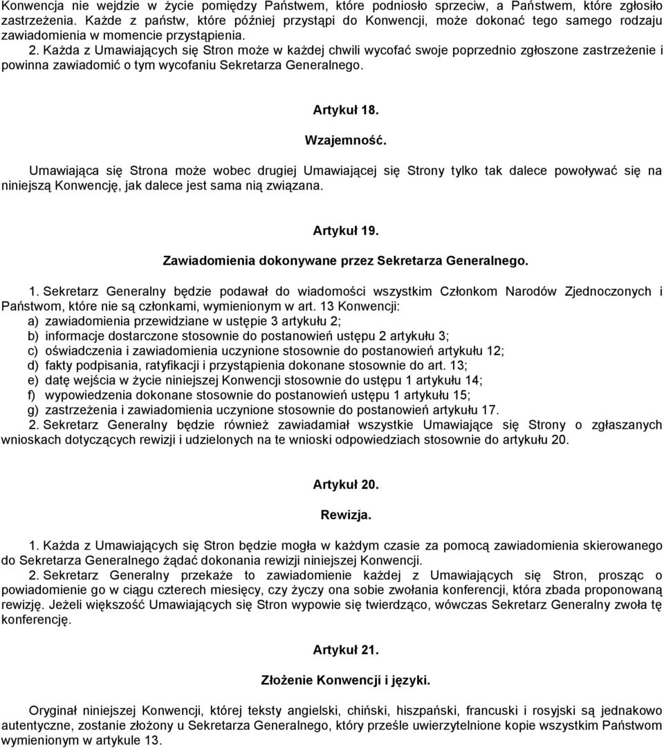 Każda z Umawiających się Stron może w każdej chwili wycofać swoje poprzednio zgłoszone zastrzeżenie i powinna zawiadomić o tym wycofaniu Sekretarza Generalnego. Artykuł 18. Wzajemność.