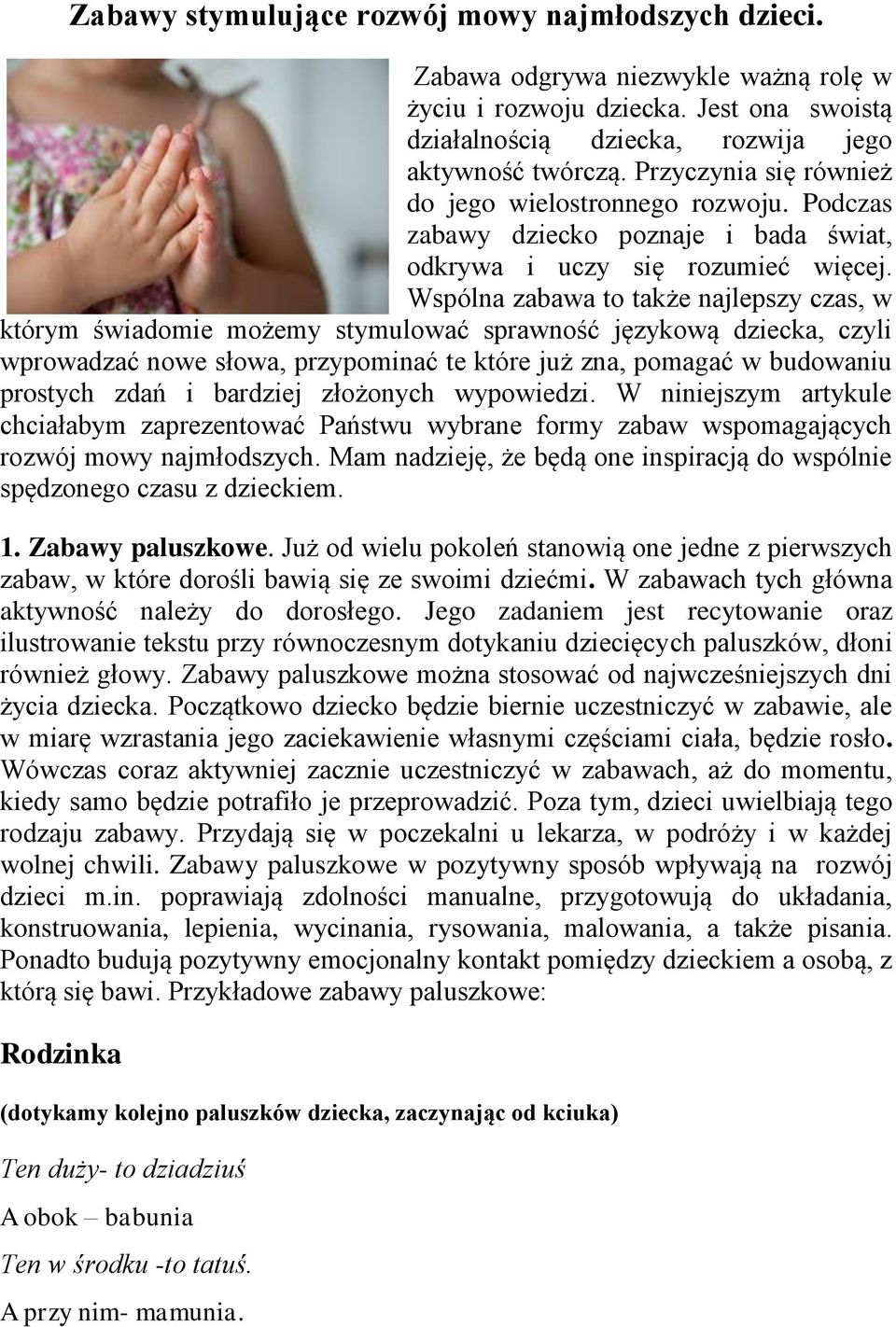 Wspólna zabawa to także najlepszy czas, w którym świadomie możemy stymulować sprawność językową dziecka, czyli wprowadzać nowe słowa, przypominać te które już zna, pomagać w budowaniu prostych zdań i