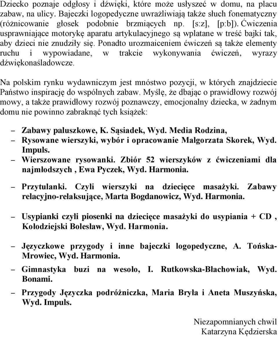 Ponadto urozmaiceniem ćwiczeń są także elementy ruchu i wypowiadane, w trakcie wykonywania ćwiczeń, wyrazy dźwiękonaśladowcze.