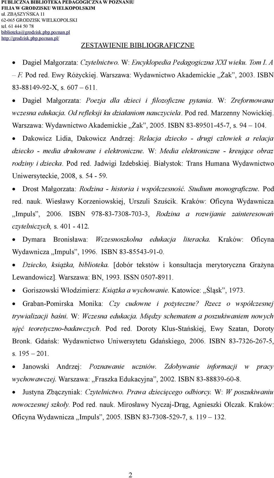 Warszawa: Wydawnictwo Akademickie Żak, 2005. ISBN 83-89501-45-7, s. 94 104. Dakowicz Lidia, Dakowicz Andrzej: Relacja dziecko - drugi człowiek a relacja dziecko - media drukowane i elektroniczne.