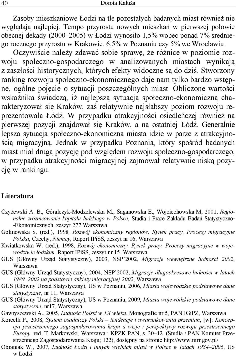 Oczywiście należy zdawać sobie sprawę, że różnice w poziomie rozwoju społeczno-gospodarczego w analizowanych miastach wynikają z zaszłości historycznych, których efekty widoczne są do dziś.