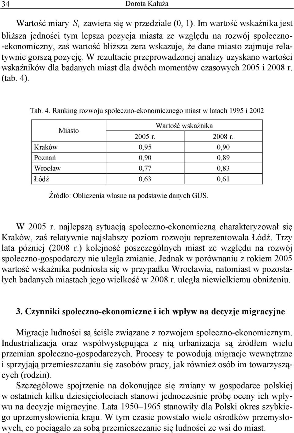 W rezultacie przeprowadzonej analizy uzyskano wartości wskaźników dla badanych miast dla dwóch momentów czasowych 2005 i 2008 r. (tab. 4)