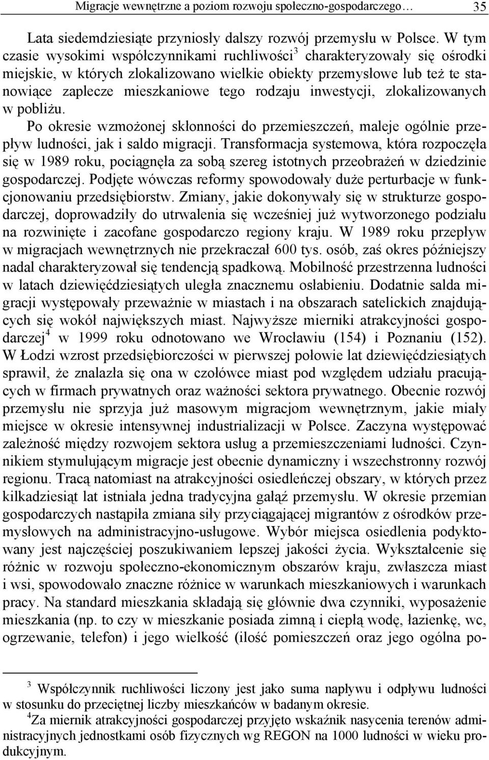 inwestycji, zlokalizowanych w pobliżu. Po okresie wzmożonej skłonności do przemieszczeń, maleje ogólnie przepływ ludności, jak i saldo migracji.