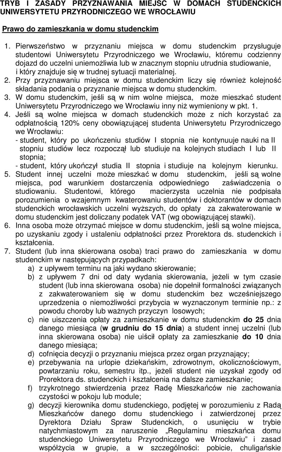 studiowanie, i który znajduje się w trudnej sytuacji materialnej. 2. Przy przyznawaniu miejsca w domu studenckim liczy się równieŝ kolejność składania podania o przyznanie miejsca w domu studenckim.