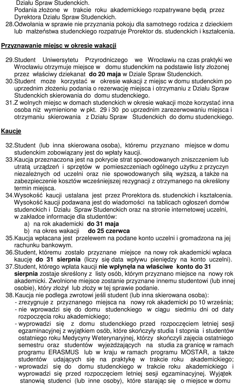 Student Uniwersytetu Przyrodniczego we Wrocławiu na czas praktyki we Wrocławiu otrzymuje miejsce w domu studenckim na podstawie listy złoŝonej przez właściwy dziekanat do 20 maja w Dziale Spraw