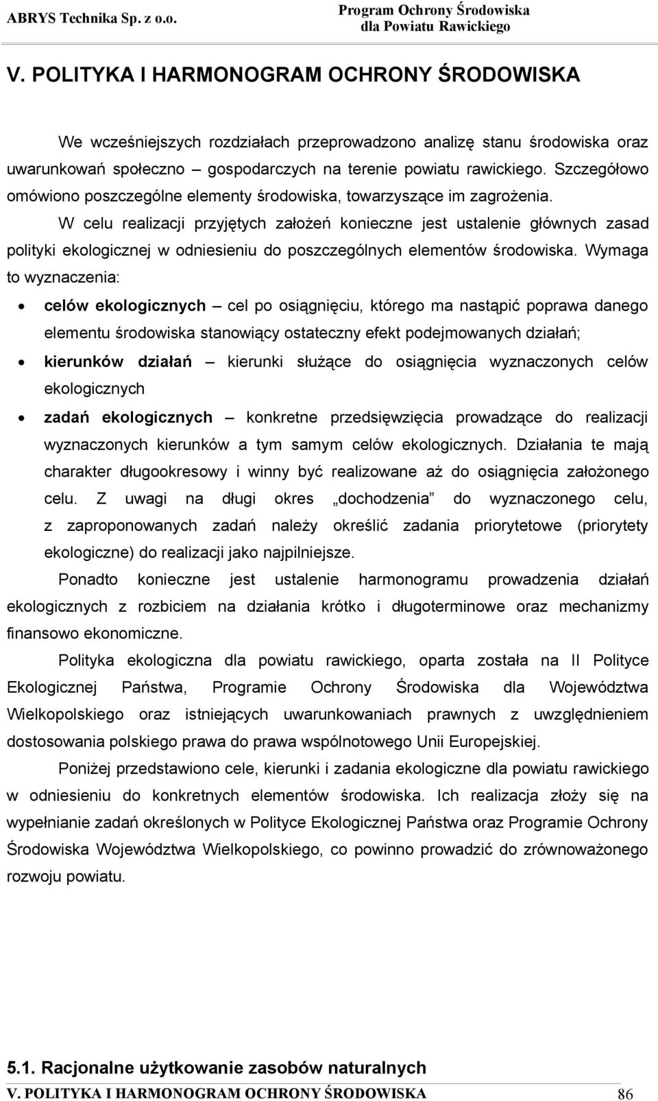 W celu realizacji przyjętych założeń konieczne jest ustalenie głównych zasad polityki ekologicznej w odniesieniu do poszczególnych elementów środowiska.