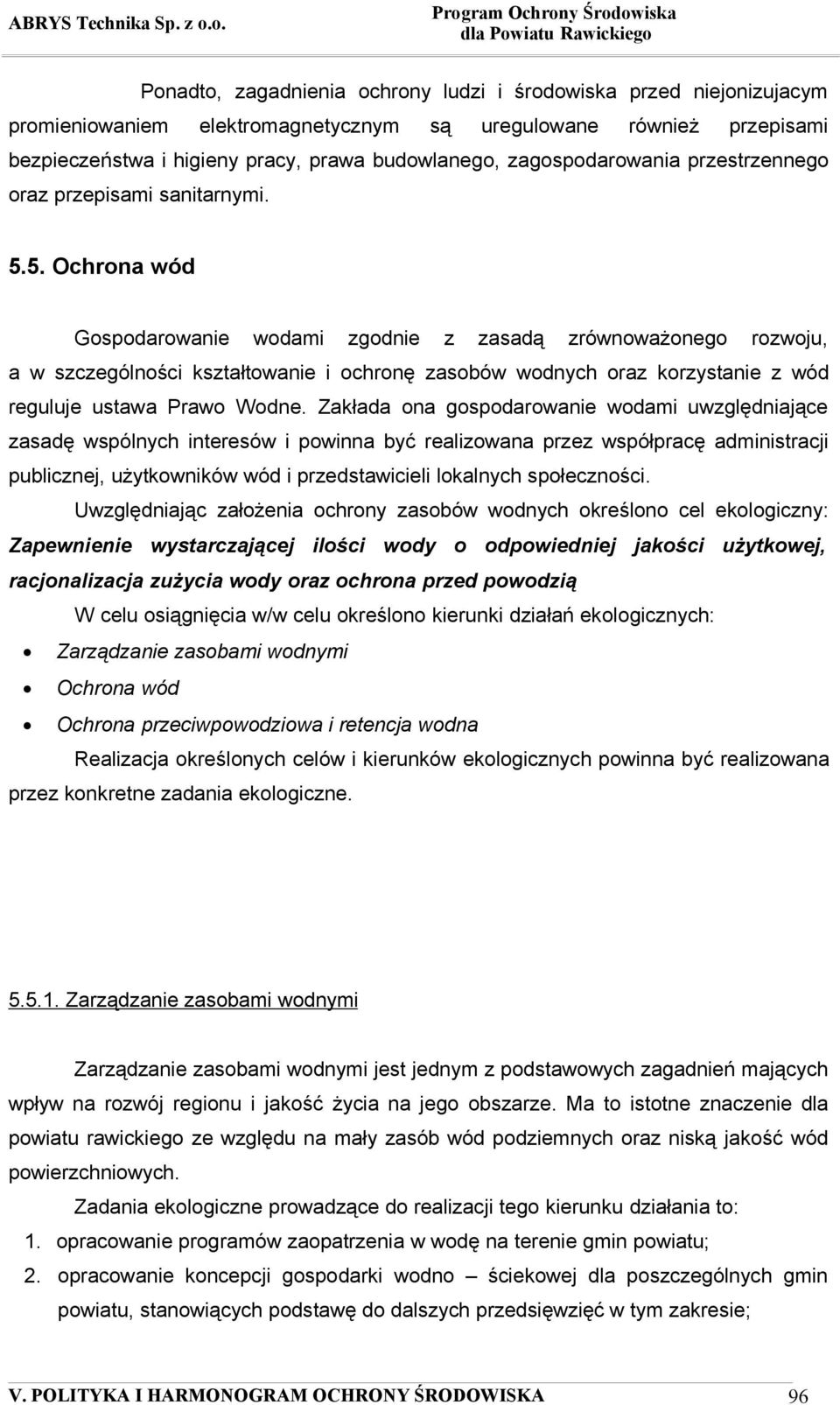 5. Ochrona wód Gospodarowanie wodami zgodnie z zasadą zrównoważonego rozwoju, a w szczególności kształtowanie i ochronę zasobów wodnych oraz korzystanie z wód reguluje ustawa Prawo Wodne.