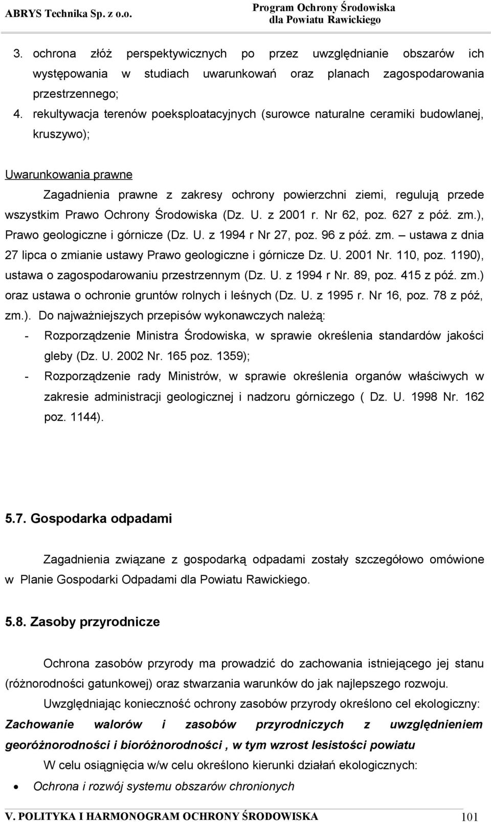 Ochrony Środowiska (Dz. U. z 2001 r. Nr 62, poz. 627 z póź. zm.), Prawo geologiczne i górnicze (Dz. U. z 1994 r Nr 27, poz. 96 z póź. zm. ustawa z dnia 27 lipca o zmianie ustawy Prawo geologiczne i górnicze Dz.