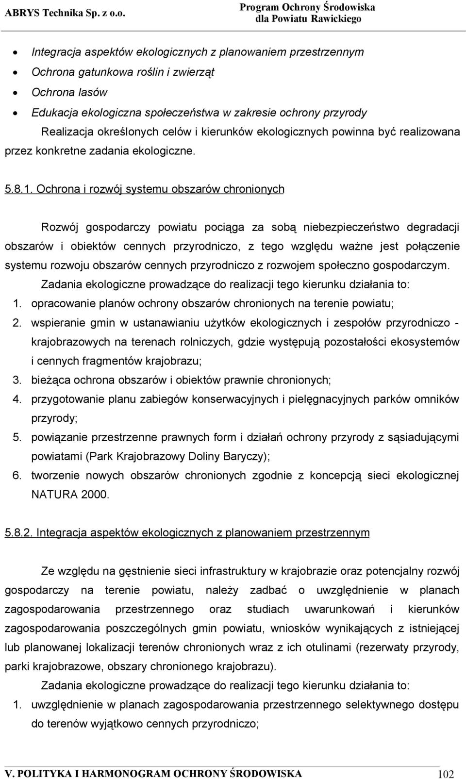 Ochrona i rozwój systemu obszarów chronionych Rozwój gospodarczy powiatu pociąga za sobą niebezpieczeństwo degradacji obszarów i obiektów cennych przyrodniczo, z tego względu ważne jest połączenie