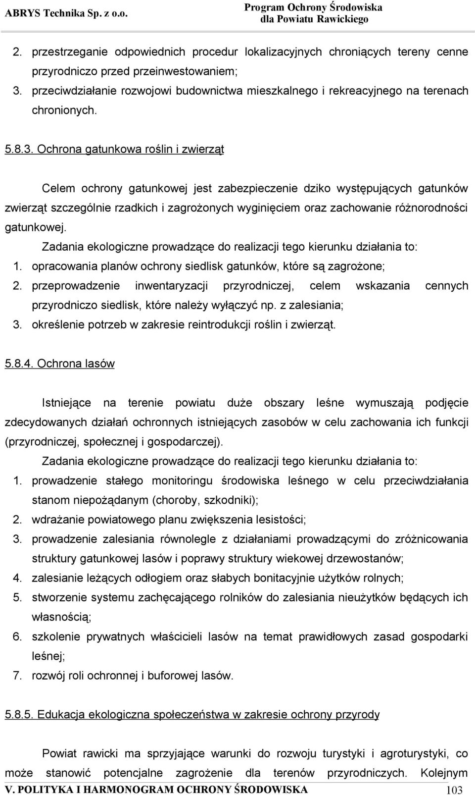 Ochrona gatunkowa roślin i zwierząt Celem ochrony gatunkowej jest zabezpieczenie dziko występujących gatunków zwierząt szczególnie rzadkich i zagrożonych wyginięciem oraz zachowanie różnorodności