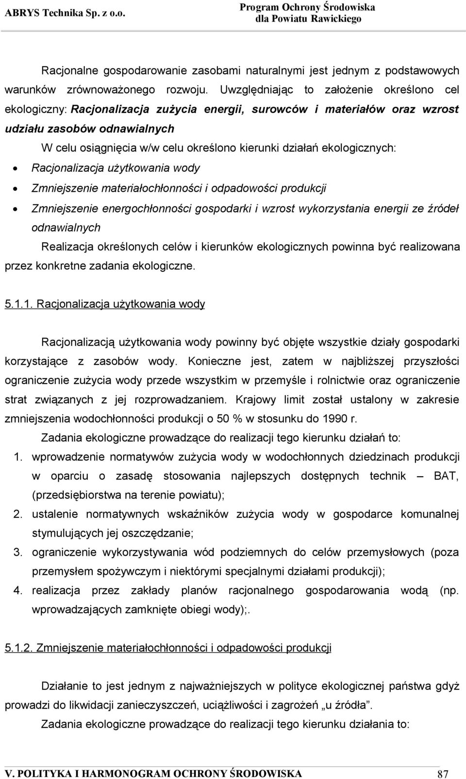 działań ekologicznych: Racjonalizacja użytkowania wody Zmniejszenie materiałochłonności i odpadowości produkcji Zmniejszenie energochłonności gospodarki i wzrost wykorzystania energii ze źródeł