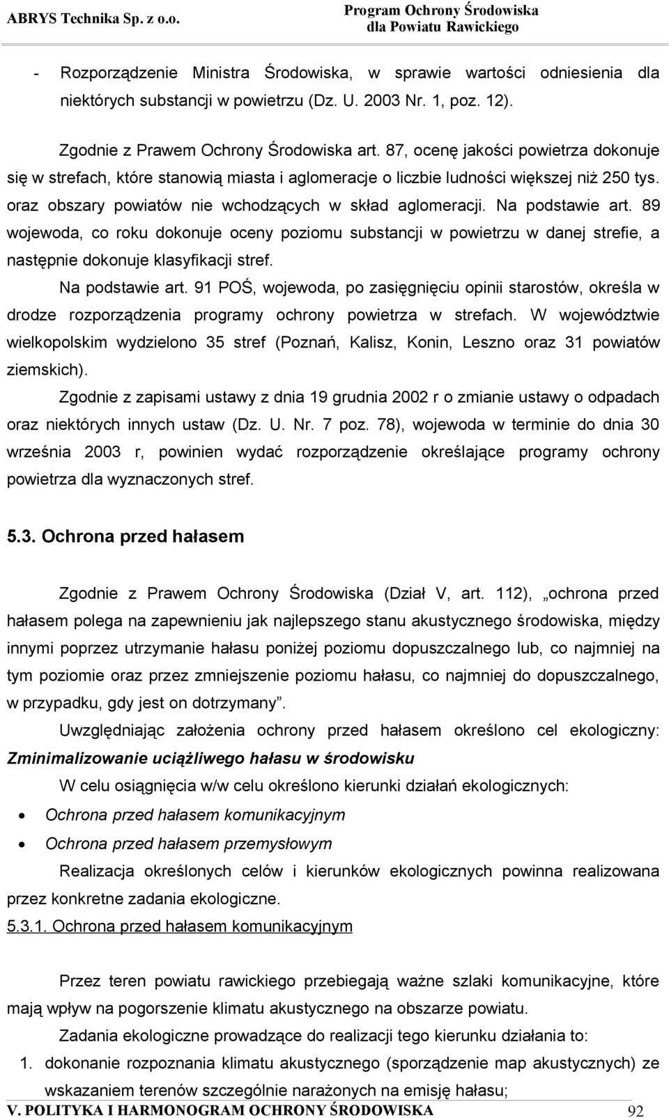 Na podstawie art. 89 wojewoda, co roku dokonuje oceny poziomu substancji w powietrzu w danej strefie, a następnie dokonuje klasyfikacji stref. Na podstawie art.