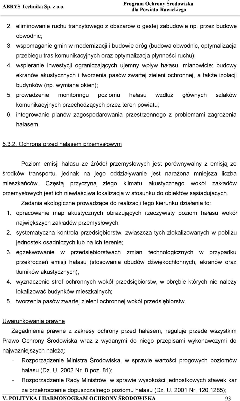 wspieranie inwestycji ograniczających ujemny wpływ hałasu, mianowicie: budowy ekranów akustycznych i tworzenia pasów zwartej zieleni ochronnej, a także izolacji budynków (np. wymiana okien); 5.