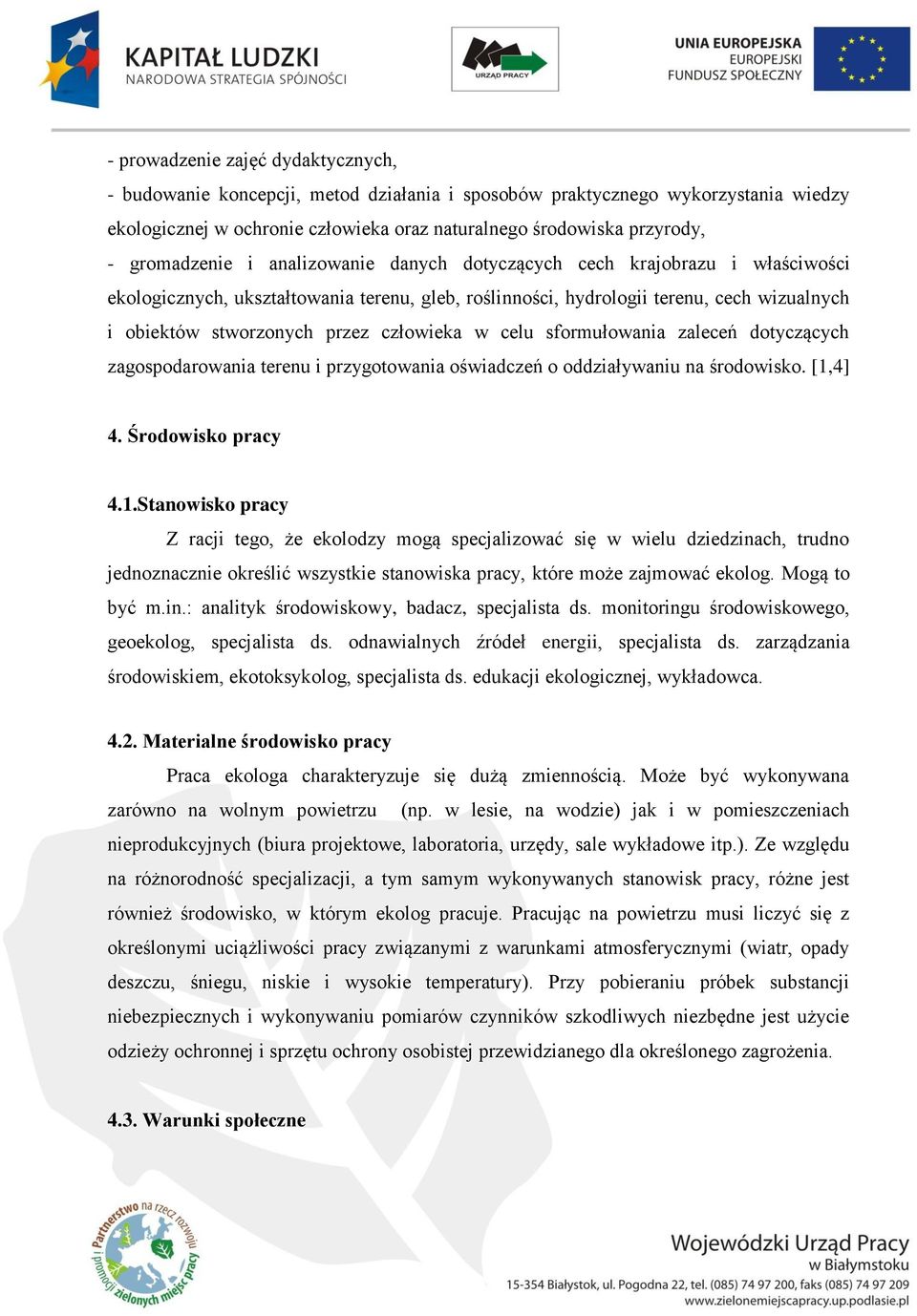 człowieka w celu sformułowania zaleceń dotyczących zagospodarowania terenu i przygotowania oświadczeń o oddziaływaniu na środowisko. [1,