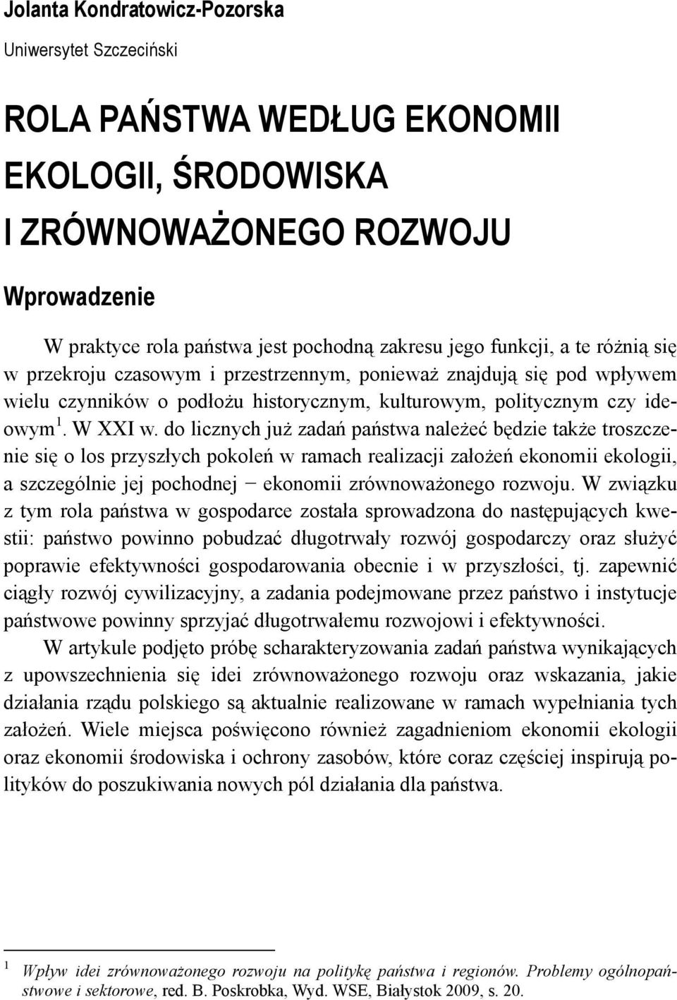 do licznych już zadań państwa należeć będzie także troszczenie się o los przyszłych pokoleń w ramach realizacji założeń ekonomii ekologii, a szczególnie jej pochodnej ekonomii zrównoważonego rozwoju.