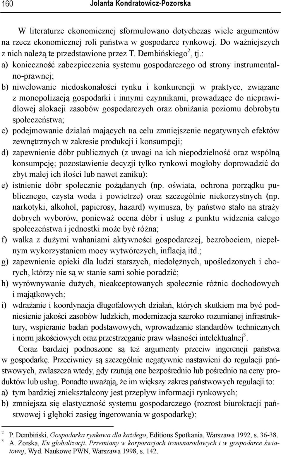 : a) konieczność zabezpieczenia systemu gospodarczego od strony instrumentalno-prawnej; b) niwelowanie niedoskonałości rynku i konkurencji w praktyce, związane z monopolizacją gospodarki i innymi