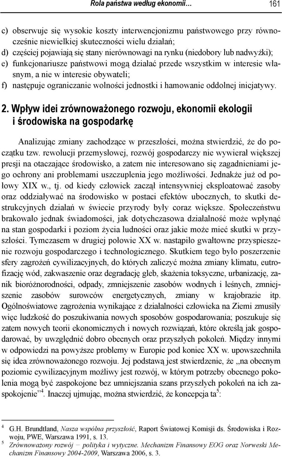 oddolnej inicjatywy. 2. Wpływ idei zrównoważonego rozwoju, ekonomii ekologii i środowiska na gospodarkę Analizując zmiany zachodzące w przeszłości, można stwierdzić, że do początku tzw.