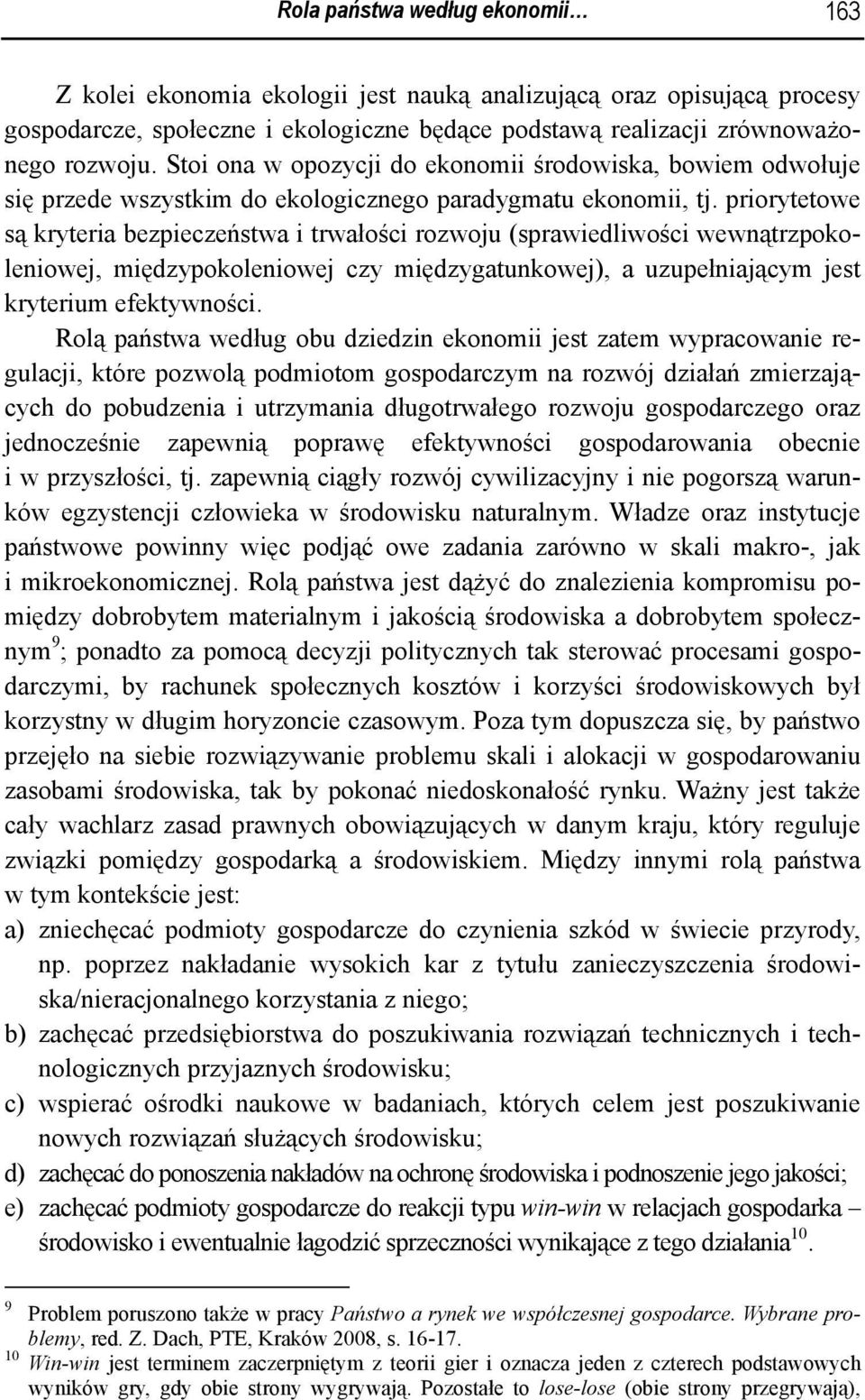 priorytetowe są kryteria bezpieczeństwa i trwałości rozwoju (sprawiedliwości wewnątrzpokoleniowej, międzypokoleniowej czy międzygatunkowej), a uzupełniającym jest kryterium efektywności.